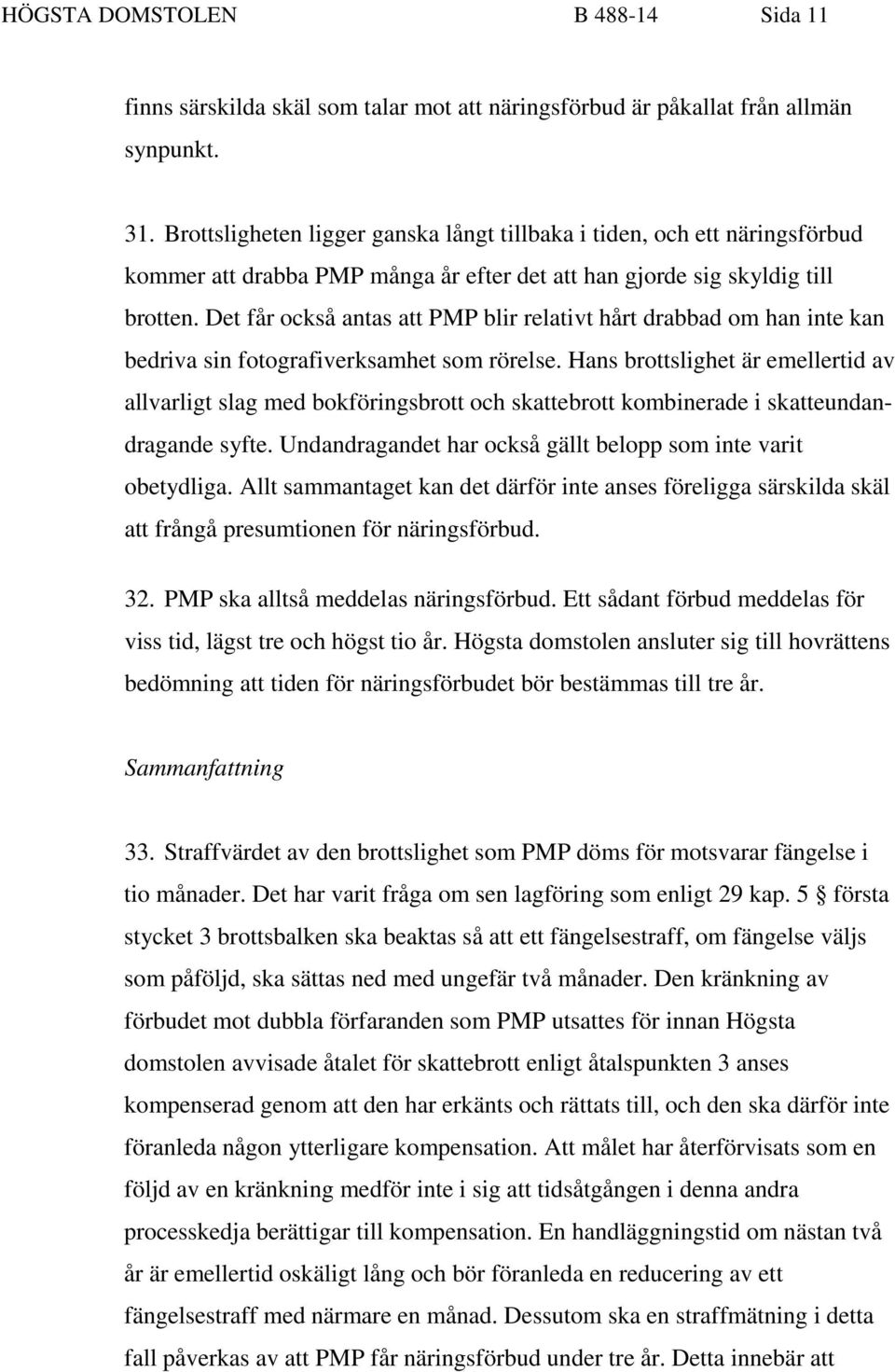 Det får också antas att PMP blir relativt hårt drabbad om han inte kan bedriva sin fotografiverksamhet som rörelse.