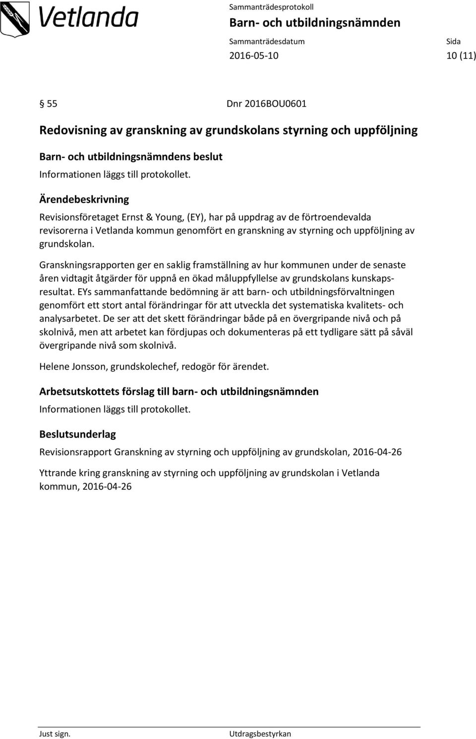 Granskningsrapporten ger en saklig framställning av hur kommunen under de senaste åren vidtagit åtgärder för uppnå en ökad måluppfyllelse av grundskolans kunskapsresultat.