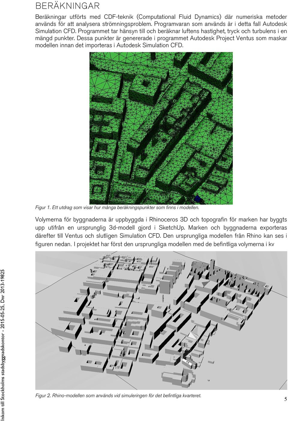 Dessa punkter är genererade i programmet Autodesk Project Ventus som maskar modellen innan det importeras i Autodesk Simulation CFD. Figur 1.