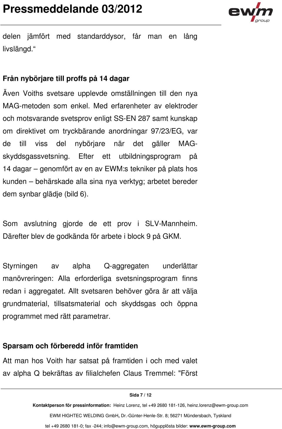 MAGskyddsgassvetsning. Efter ett utbildningsprogram på 14 dagar genomfört av en av EWM:s tekniker på plats hos kunden behärskade alla sina nya verktyg; arbetet bereder dem synbar glädje (bild 6).