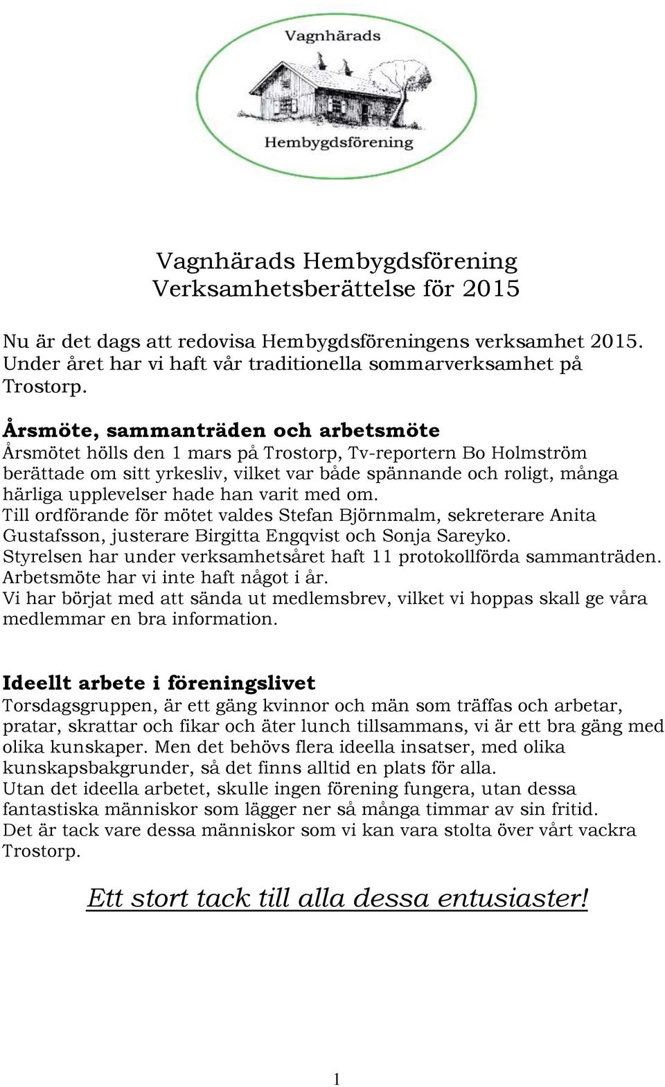han varit med om. Till ordförande för mötet valdes Stefan Björnmalm, sekreterare Anita Gustafsson, justerare Birgitta Engqvist och Sonja Sareyko.