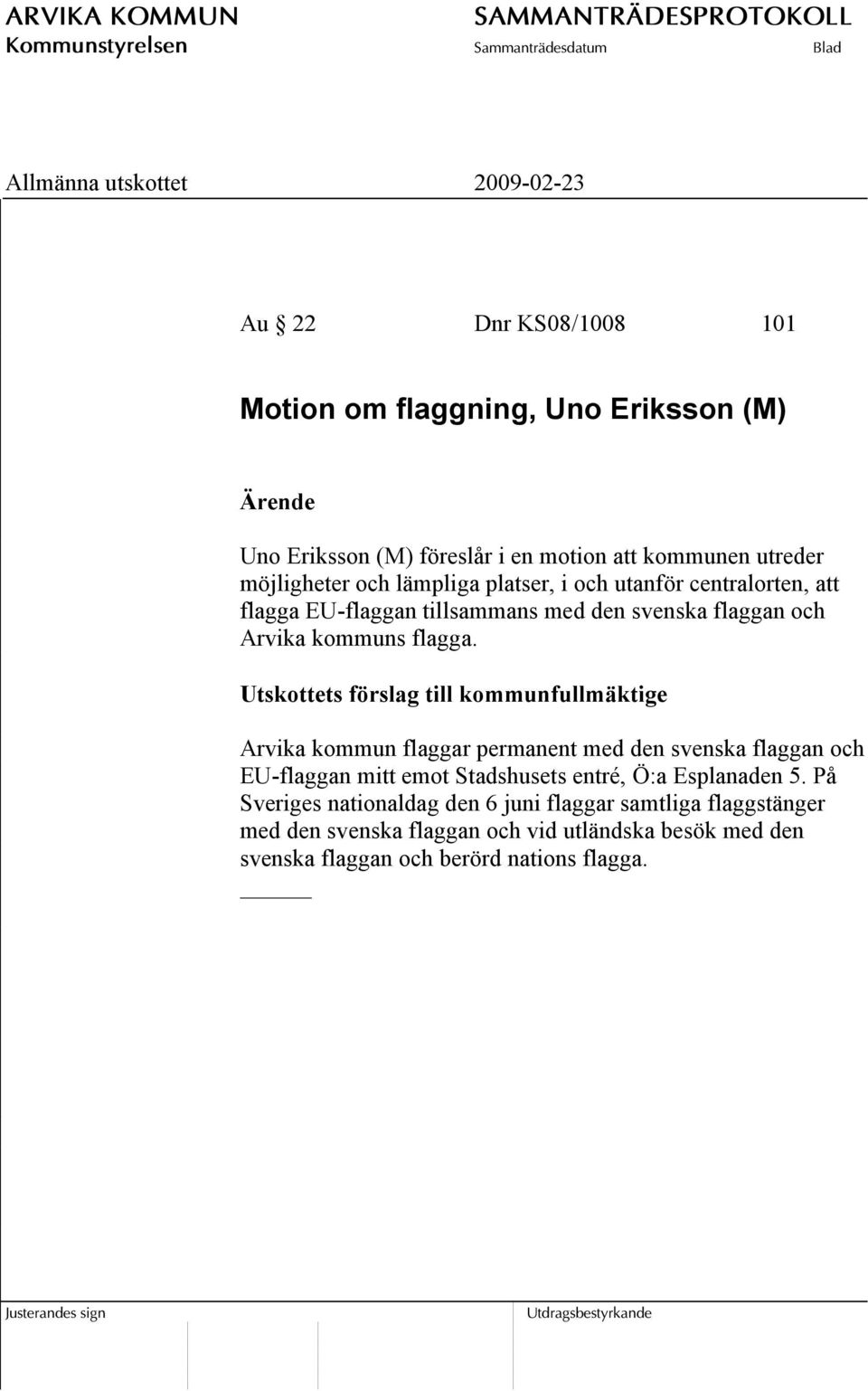 Utskottets förslag till kommunfullmäktige Arvika kommun flaggar permanent med den svenska flaggan och EU-flaggan mitt emot Stadshusets entré, Ö:a