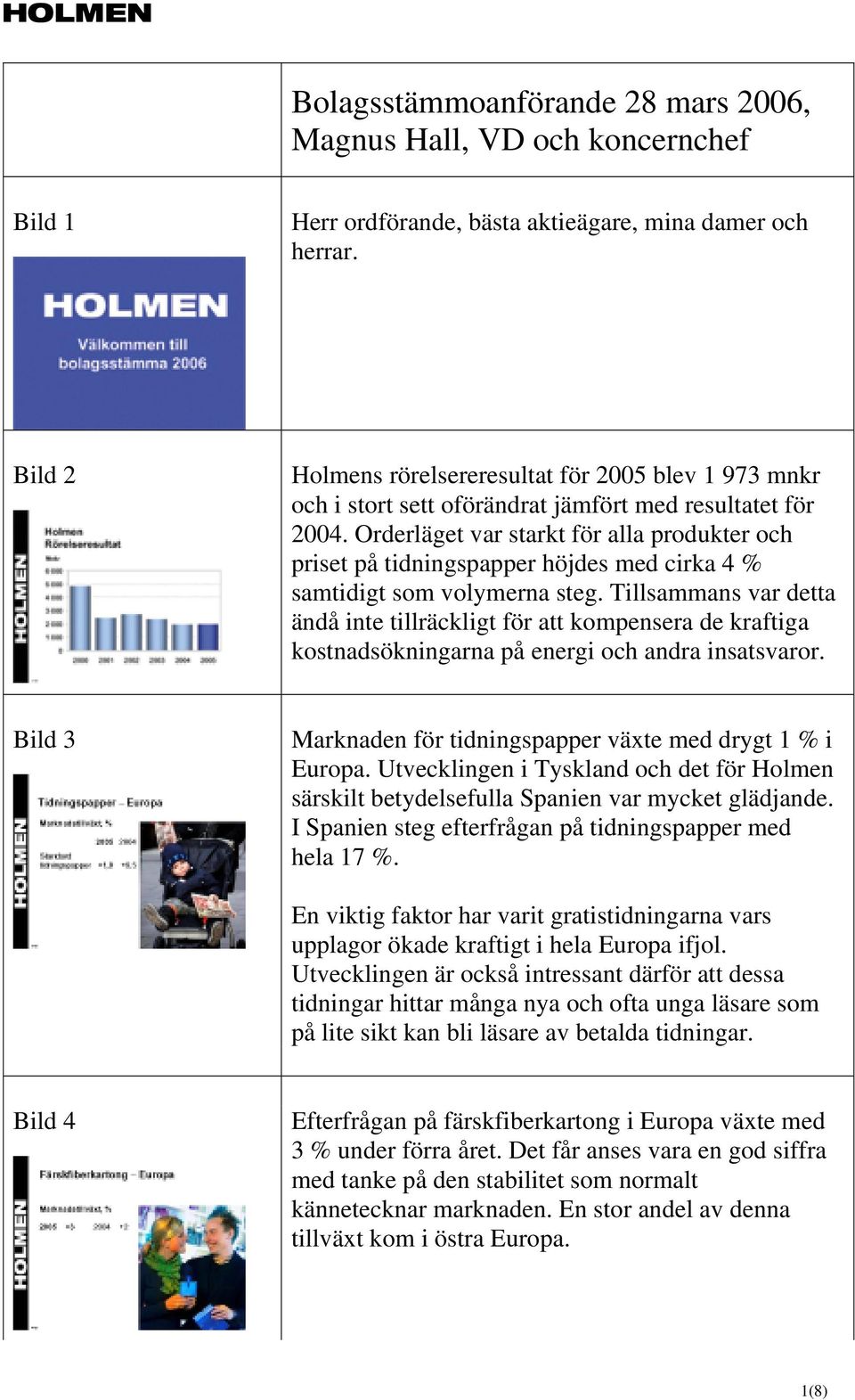 Orderläget var starkt för alla produkter och priset på tidningspapper höjdes med cirka 4 % samtidigt som volymerna steg.