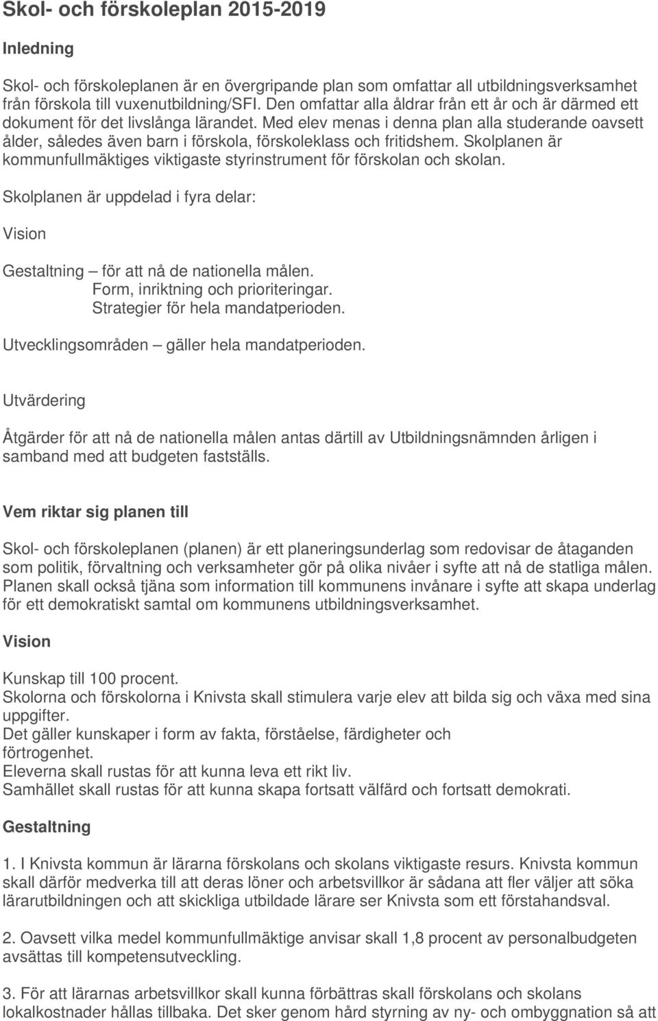 Med elev menas i denna plan alla studerande oavsett ålder, således även barn i förskola, förskoleklass och fritidshem.