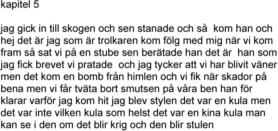 bomb från himlen och vi fik när skador på bena men vi får tväta bort smutsen på våra ben han för klarar varför jag kom hit jag blev