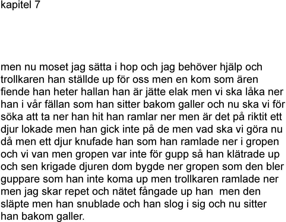 göra nu då men ett djur knufade han som han ramlade ner i gropen och vi van men gropen var inte för gupp så han klätrade up och sen krigade djuren dom bygde ner gropen som den bler