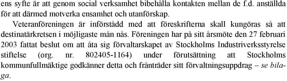 Föreningen har på sitt årsmöte den 27 februari 2003 fattat beslut om att åta sig förvaltarskapet av Stockholms Industriverksstyrelse