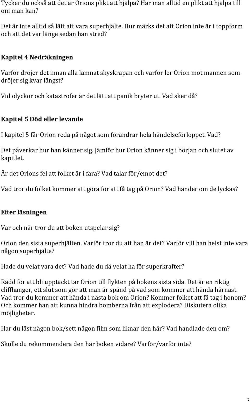 Kapitel 4 Nedräkningen Varför dröjer det innan alla lämnat skyskrapan och varför ler Orion mot mannen som dröjer sig kvar längst? Vid olyckor och katastrofer är det lätt att panik bryter ut.