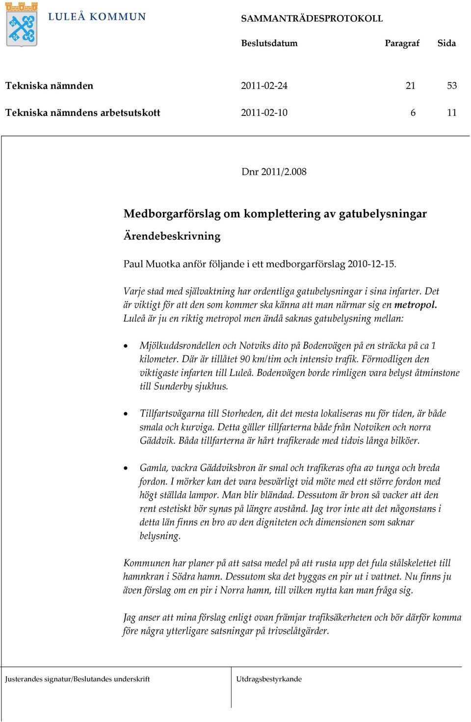 Varje stad med självaktning har ordentliga gatubelysningar i sina infarter. Det är viktigt för att den som kommer ska känna att man närmar sig en metropol.