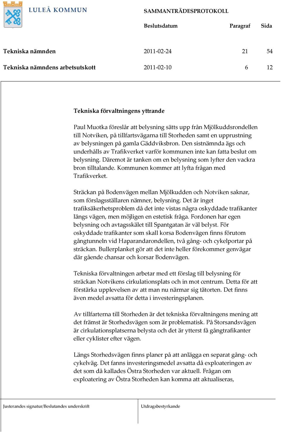 Däremot är tanken om en belysning som lyfter den vackra bron tilltalande. Kommunen kommer att lyfta frågan med Trafikverket.
