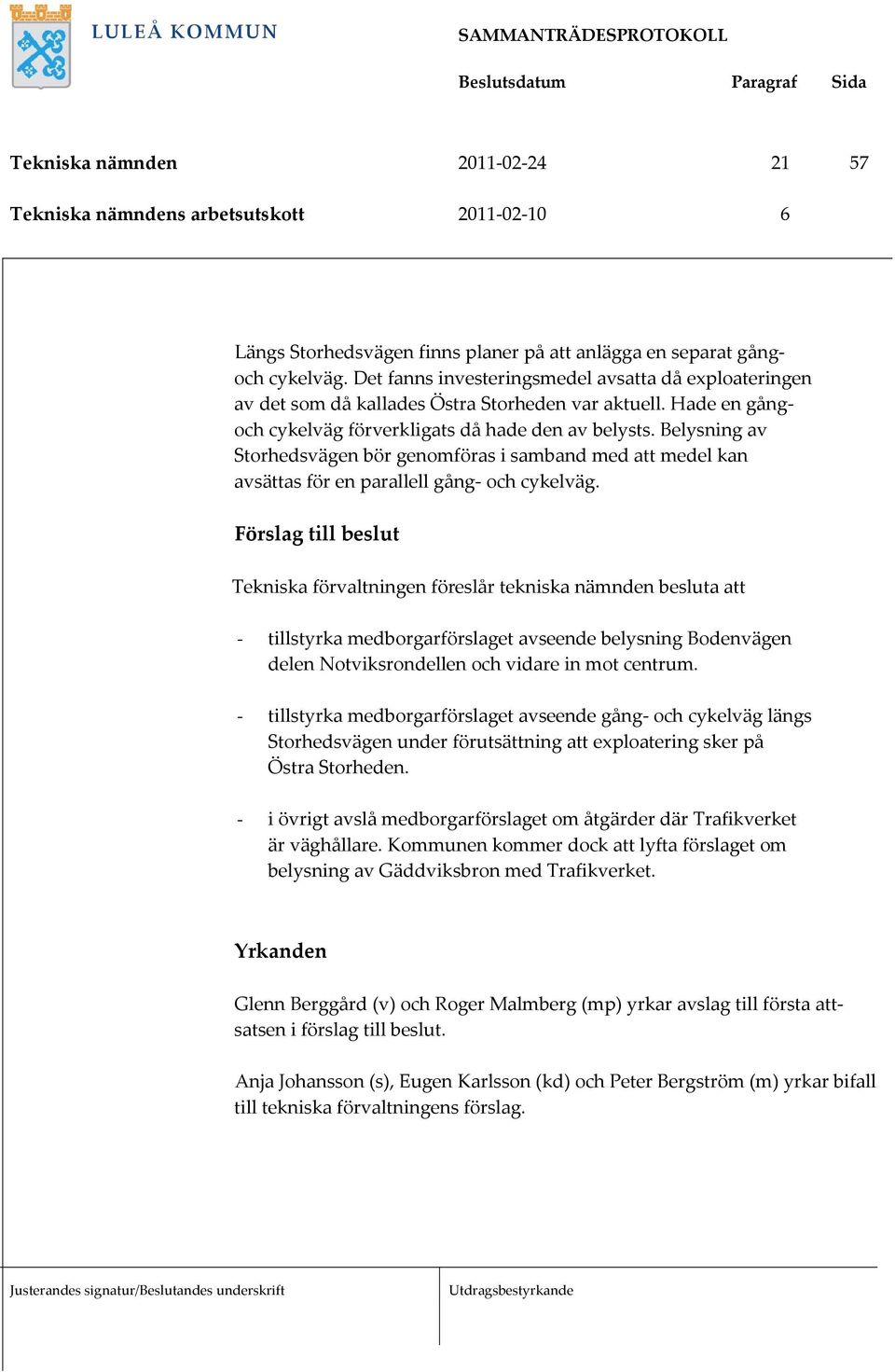 Belysning av Storhedsvägen bör genomföras i samband med att medel kan avsättas för en parallell gång och cykelväg.
