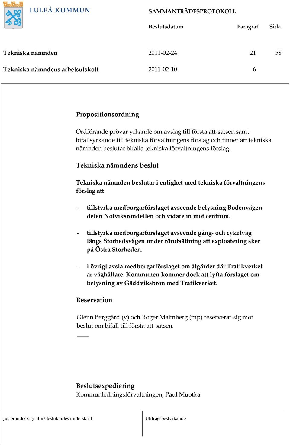 Tekniska nämndens beslut Tekniska nämnden beslutar i enlighet med tekniska förvaltningens förslag att - tillstyrka medborgarförslaget avseende belysning Bodenvägen delen Notviksrondellen och vidare