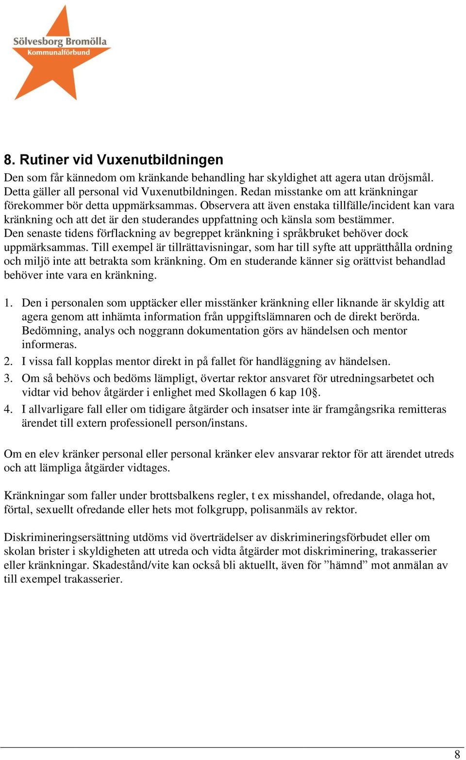 Observera att även enstaka tillfälle/incident kan vara kränkning och att det är den studerandes uppfattning och känsla som bestämmer.