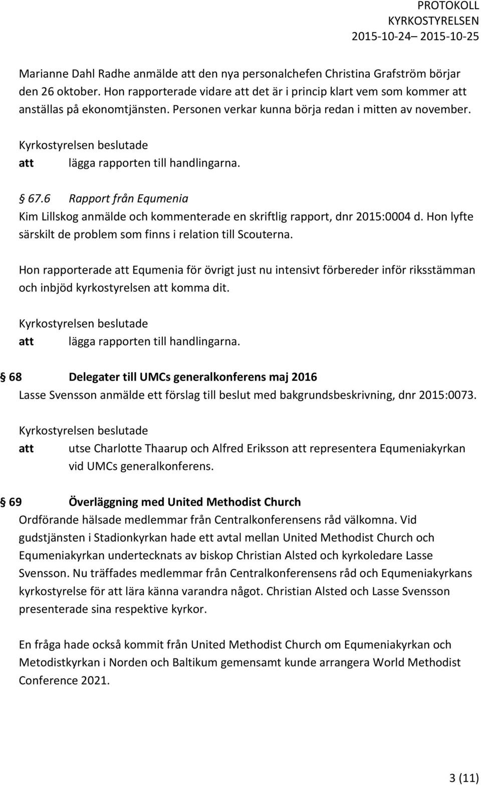 Hon lyfte särskilt de problem som finns i relation till Scouterna. Hon rapporterade att Equmenia för övrigt just nu intensivt förbereder inför riksstämman och inbjöd kyrkostyrelsen att komma dit.