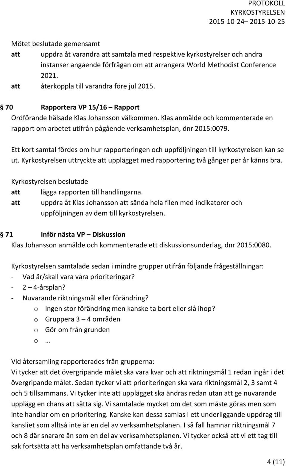 Klas anmälde och kommenterade en rapport om arbetet utifrån pågående verksamhetsplan, dnr 2015:0079. Ett kort samtal fördes om hur rapporteringen och uppföljningen till kyrkostyrelsen kan se ut.