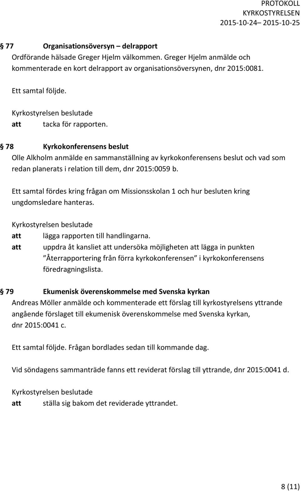 Ett samtal fördes kring frågan om Missionsskolan 1 och hur besluten kring ungdomsledare hanteras.