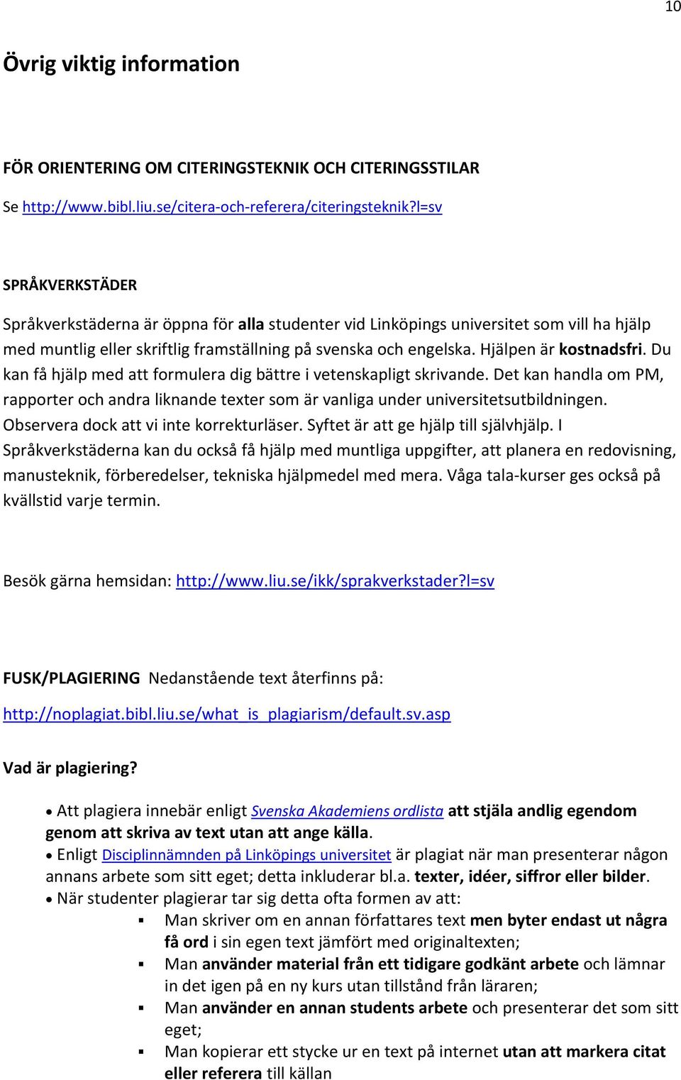 Hjälpen är kostnadsfri. Du kan få hjälp med att formulera dig bättre i vetenskapligt skrivande. Det kan handla om PM, rapporter och andra liknande texter som är vanliga under universitetsutbildningen.