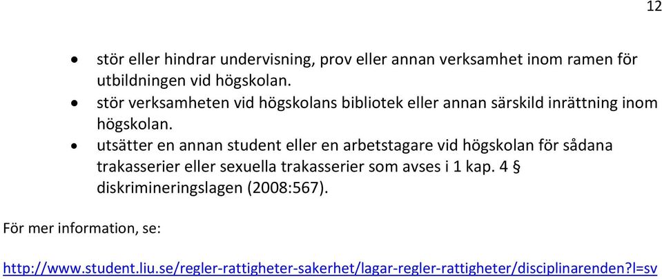 utsätter en annan student eller en arbetstagare vid högskolan för sådana trakasserier eller sexuella trakasserier som