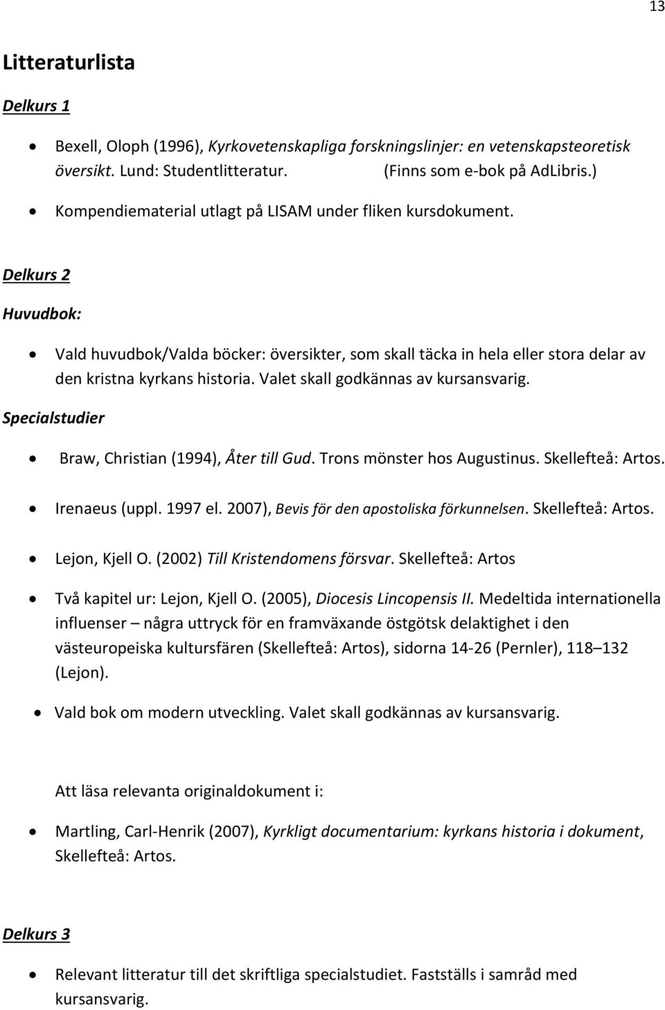 Valet skall godkännas av kursansvarig. Specialstudier Braw, Christian (1994), Åter till Gud. Trons mönster hos Augustinus. Skellefteå: Artos. Irenaeus (uppl. 1997 el.