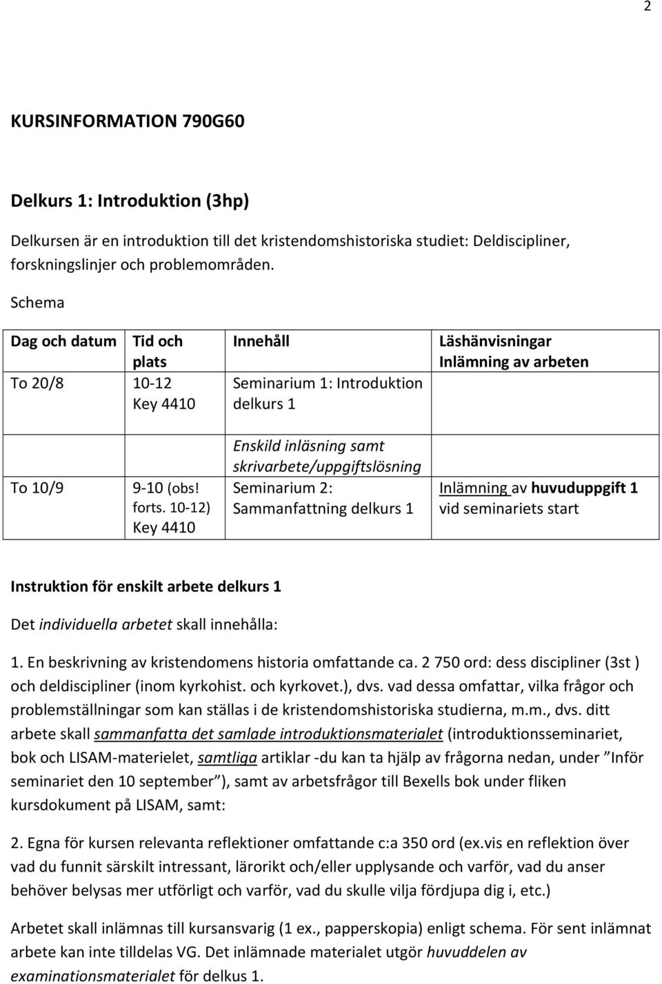 10 12) Enskild inläsning samt skrivarbete/uppgiftslösning Seminarium 2: Sammanfattning delkurs 1 Inlämning av huvuduppgift 1 vid seminariets start Instruktion för enskilt arbete delkurs 1 Det