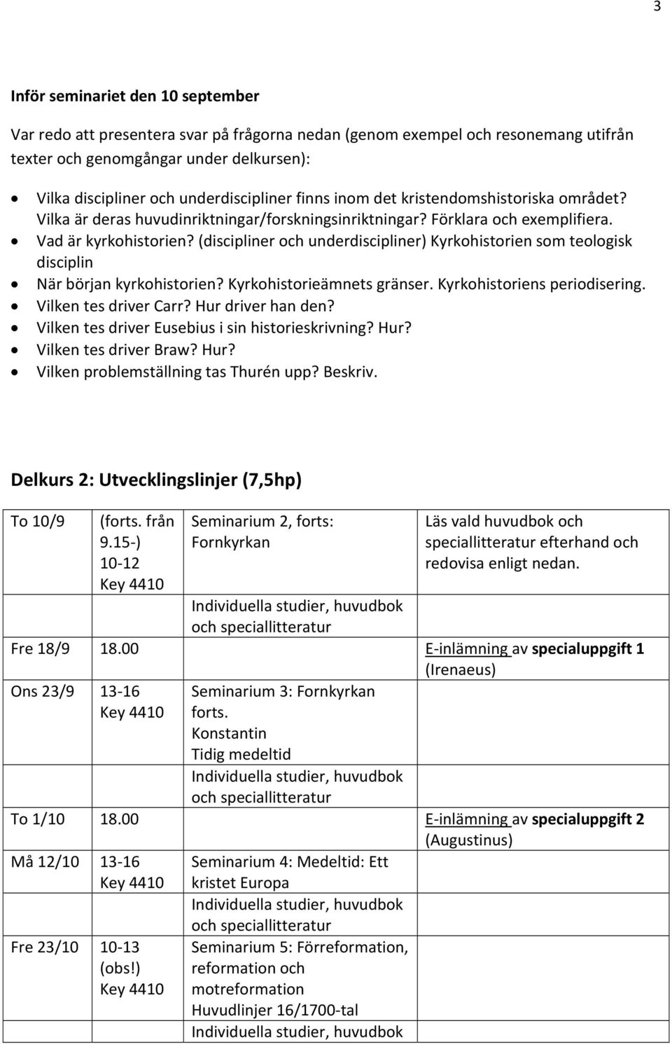 (discipliner och underdiscipliner) Kyrkohistorien som teologisk disciplin När början kyrkohistorien? Kyrkohistorieämnets gränser. Kyrkohistoriens periodisering. Vilken tes driver Carr?