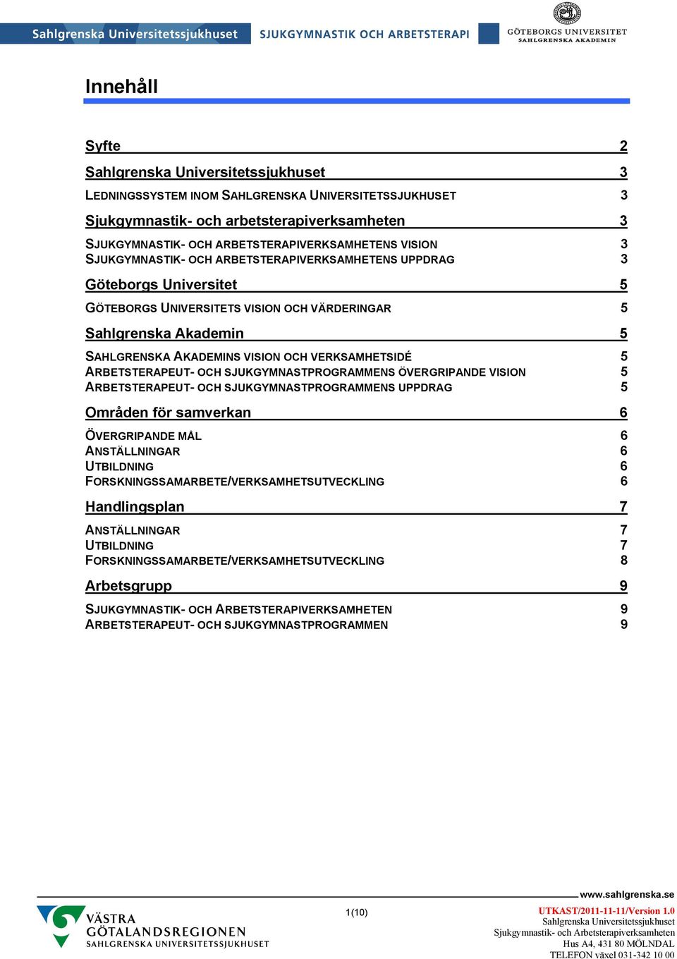 OCH SJUKGYMNASTPROGRAMMENS ÖVERGRIPANDE VISION 5 ARBETSTERAPEUT- OCH SJUKGYMNASTPROGRAMMENS UPPDRAG 5 Områden för samverkan 6 ÖVERGRIPANDE MÅL 6 ANSTÄLLNINGAR 6 UTBILDNING 6