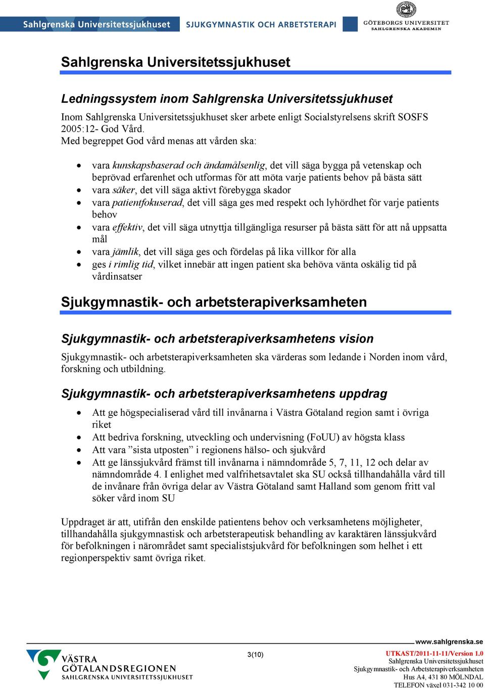 sätt vara säker, det vill säga aktivt förebygga skador vara patientfokuserad, det vill säga ges med respekt och lyhördhet för varje patients behov vara effektiv, det vill säga utnyttja tillgängliga