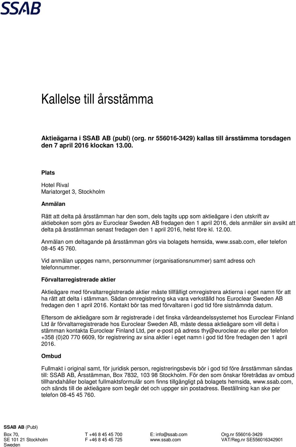 2016, dels anmäler sin avsikt att delta på årsstämman senast fredagen den 1 april 2016, helst före kl. 12.00.