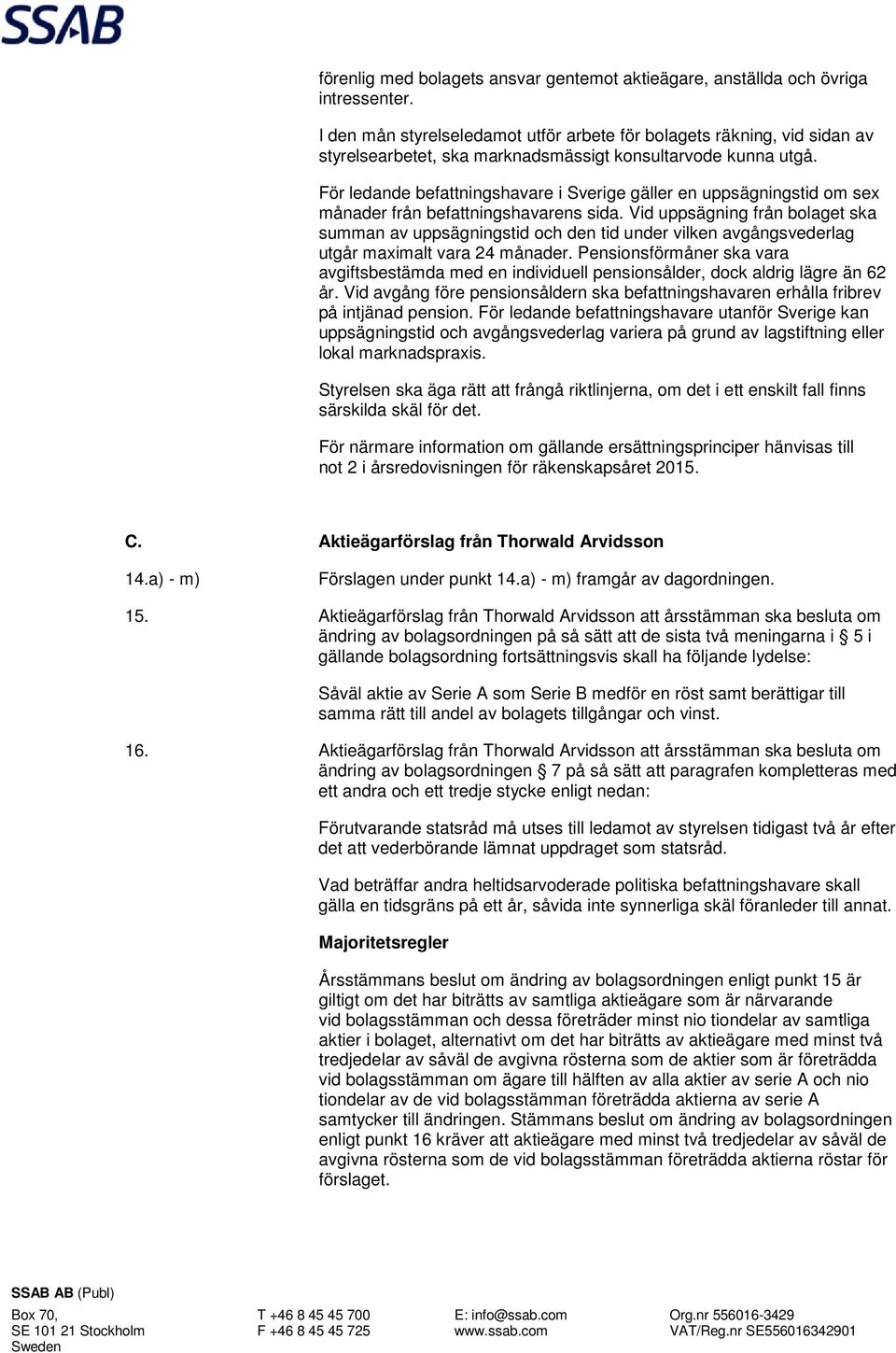 För ledande befattningshavare i Sverige gäller en uppsägningstid om sex månader från befattningshavarens sida.