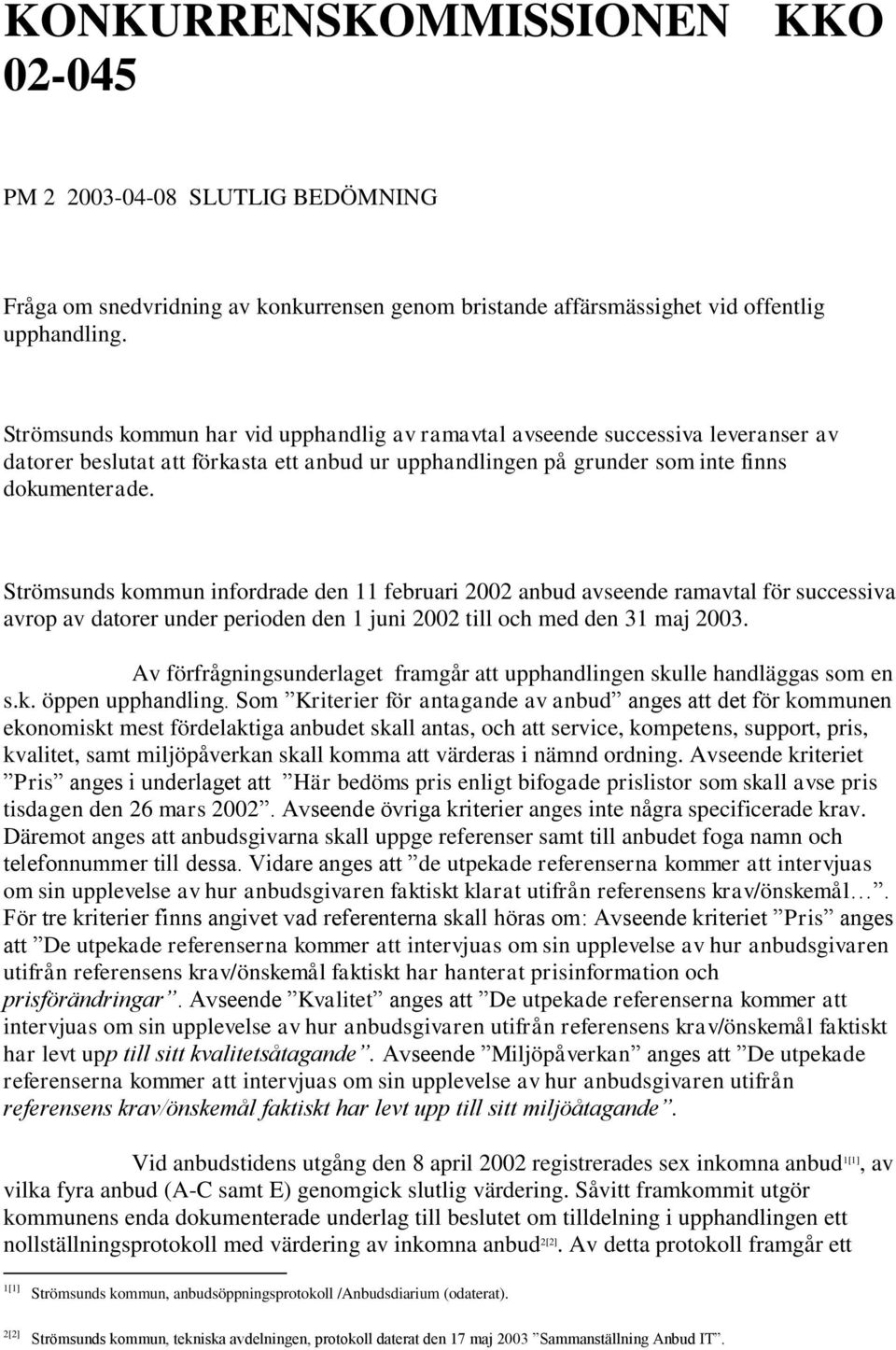 Strömsunds kommun infordrade den 11 februari 2002 anbud avseende ramavtal för successiva avrop av datorer under perioden den 1 juni 2002 till och med den 31 maj 2003.