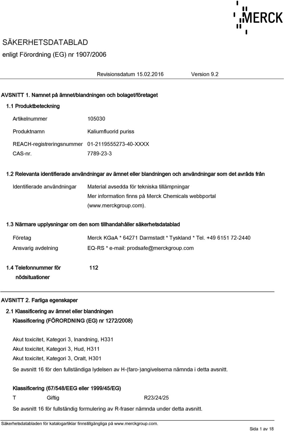 Merck Chemicals webbportal (www.merckgroup.com). 1.3 Närmare upplysningar om den som tillhandahåller säkerhetsdatablad Företag Merck KGaA * 64271 Darmstadt * Tyskland * Tel.