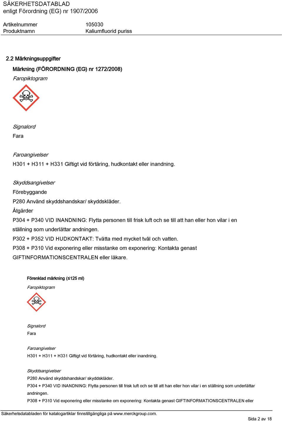 Åtgärder P304 + P340 VID INANDNING: Flytta personen till frisk luft och se till att han eller hon vilar i en ställning som underlättar andningen.