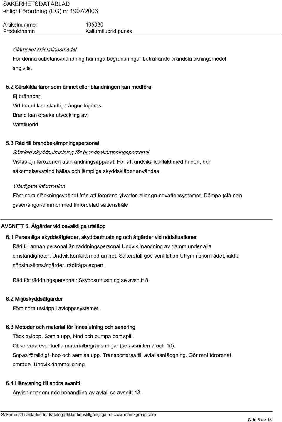 3 Råd till brandbekämpningspersonal Särskild skyddsutrustning för brandbekämpningspersonal Vistas ej i farozonen utan andningsapparat.