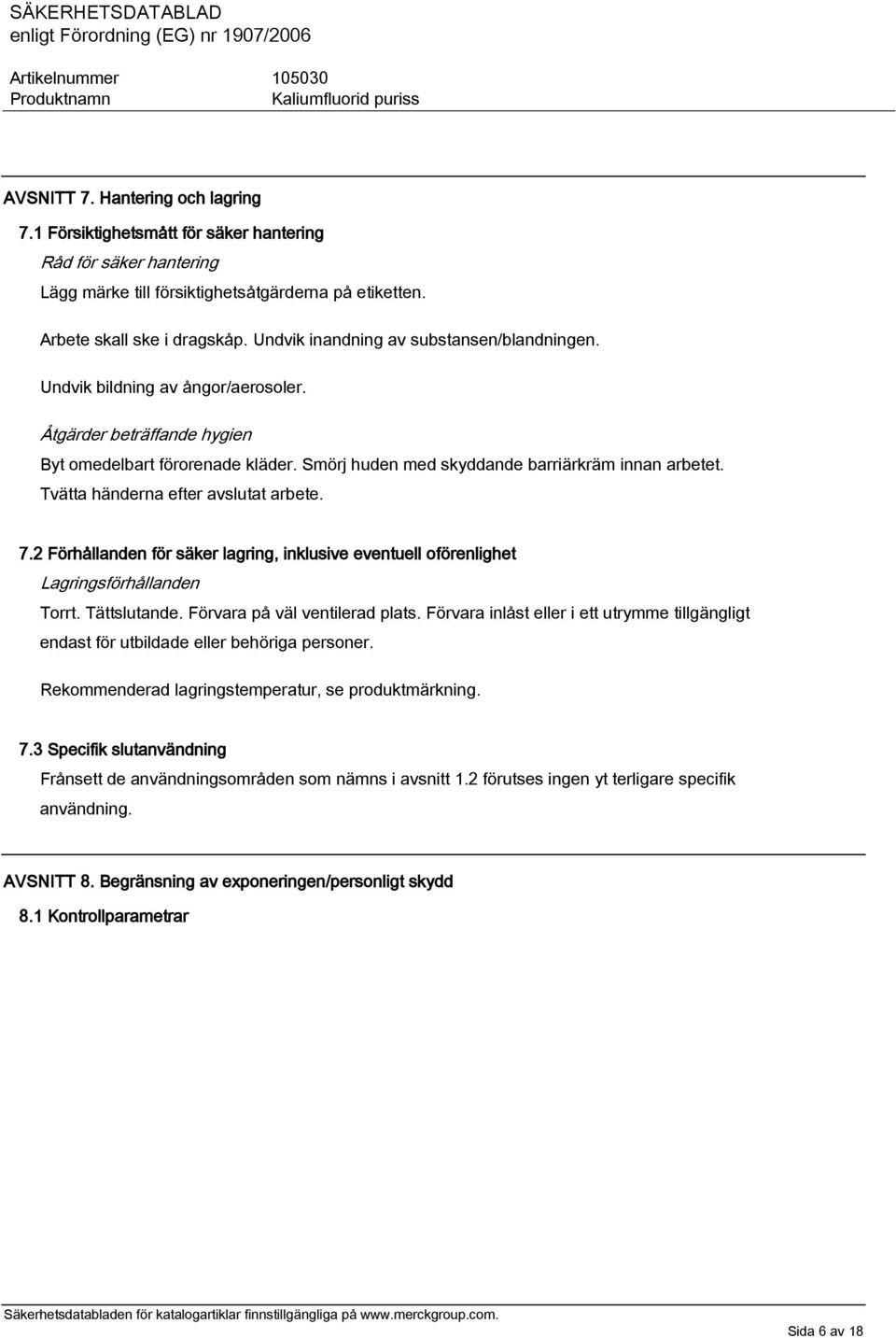 Tvätta händerna efter avslutat arbete. 7.2 Förhållanden för säker lagring, inklusive eventuell oförenlighet Lagringsförhållanden Torrt. Tättslutande. Förvara på väl ventilerad plats.