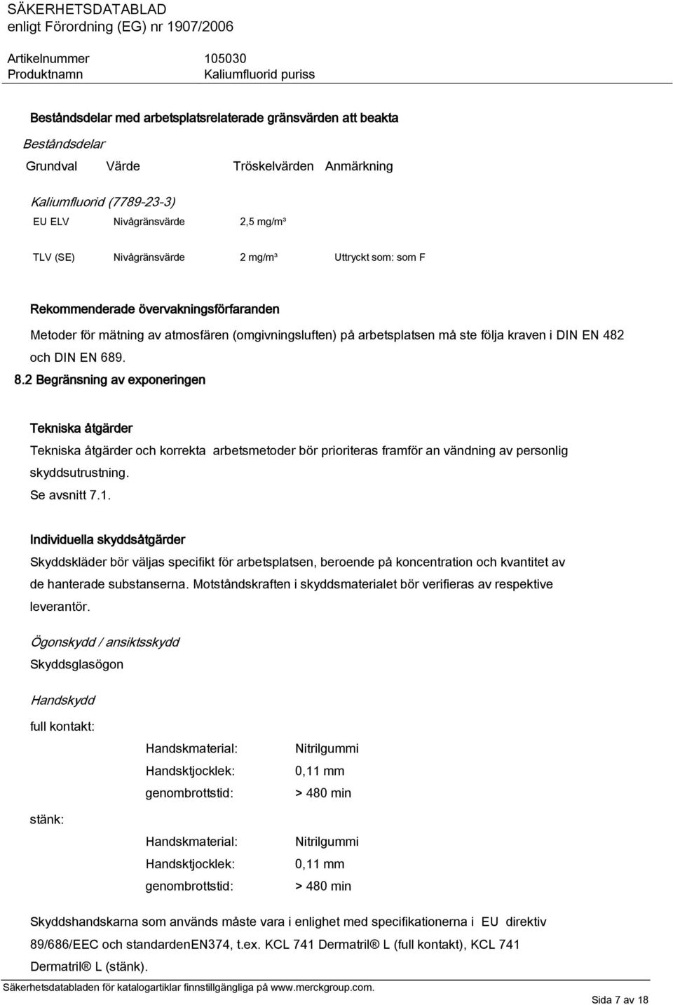2 Begränsning av exponeringen Tekniska åtgärder Tekniska åtgärder och korrekta arbetsmetoder bör prioriteras framför an vändning av personlig skyddsutrustning. Se avsnitt 7.1.