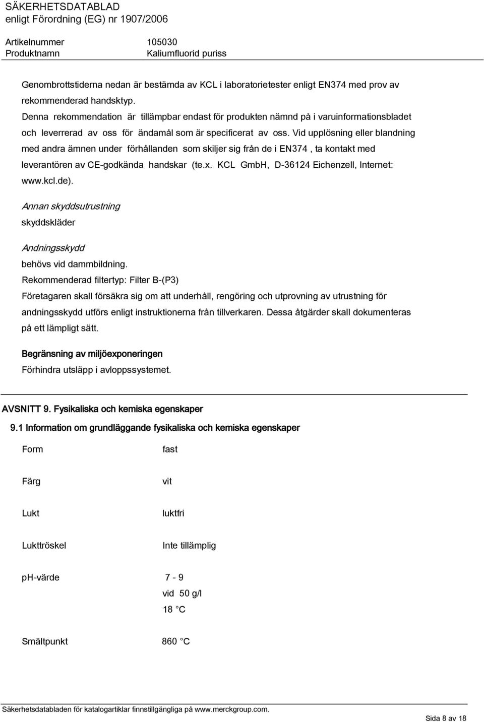Vid upplösning eller blandning med andra ämnen under förhållanden som skiljer sig från de i EN374, ta kontakt med leverantören av CE-godkända handskar (te.x.