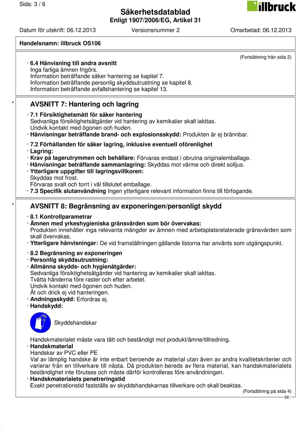 1 Försiktighetsmått för säker hantering Sedvanliga försiktighetsåtgärder vid hantering av kemikalier skall iakttas. Undvik kontakt med ögonen och huden.