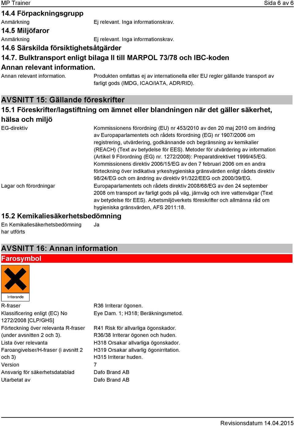 1 Föreskrifter/lagstiftning om ämnet eller blandningen när det gäller säkerhet, hälsa och miljö EG-direktiv Lagar och förordningar 15.