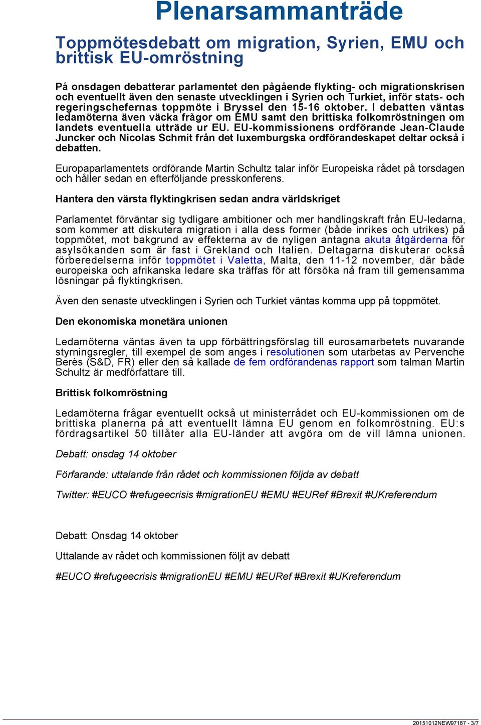 I debatten väntas ledamöterna även väcka frågor om EMU samt den brittiska folkomröstningen om landets eventuella utträde ur EU.