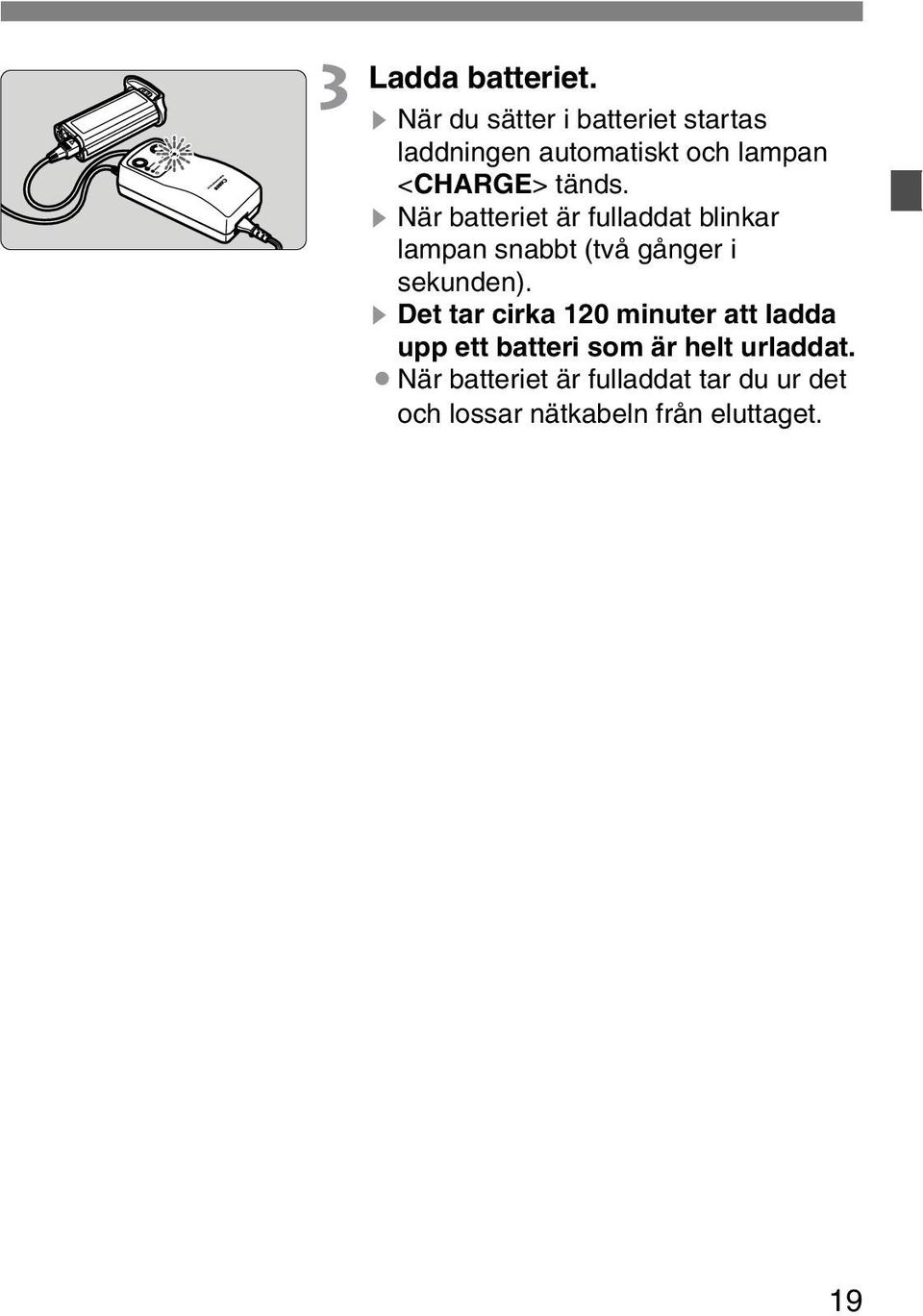 s När batteriet är fulladdat blinkar lampan snabbt (två gånger i sekunden).
