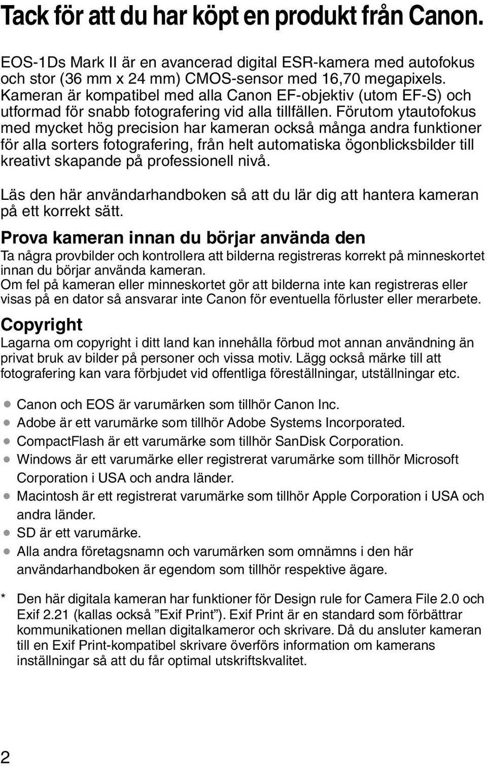 Förutom ytautofokus med mycket hög precision har kameran också många andra funktioner för alla sorters fotografering, från helt automatiska ögonblicksbilder till kreativt skapande på professionell