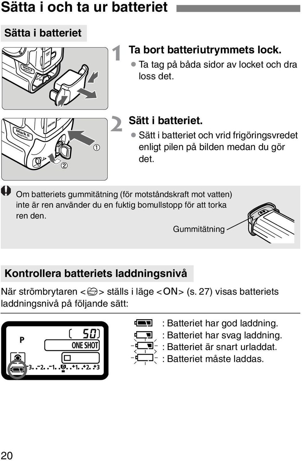 Om batteriets gummitätning (för motståndskraft mot vatten) inte är ren använder du en fuktig bomullstopp för att torka ren den.