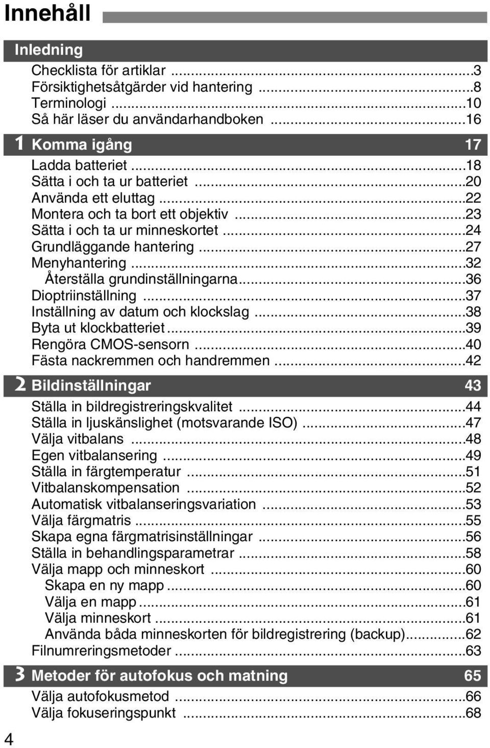 ..32 Återställa grundinställningarna...36 Dioptriinställning...37 Inställning av datum och klockslag...38 Byta ut klockbatteriet...39 Rengöra CMOS-sensorn...40 Fästa nackremmen och handremmen.