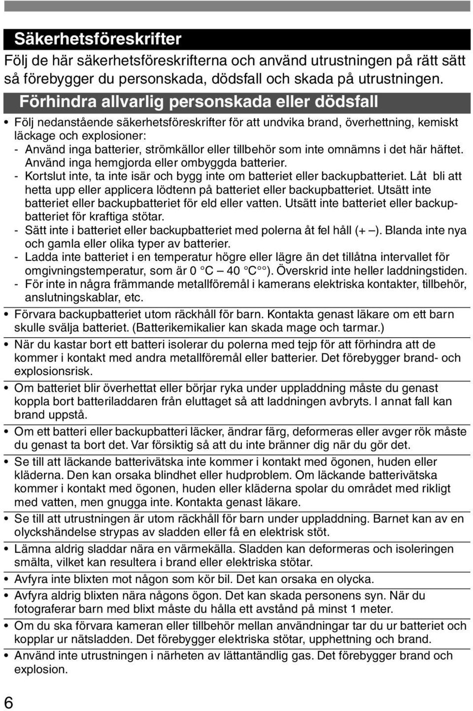 tillbehör som inte omnämns i det här häftet. Använd inga hemgjorda eller ombyggda batterier. - Kortslut inte, ta inte isär och bygg inte om batteriet eller backupbatteriet.