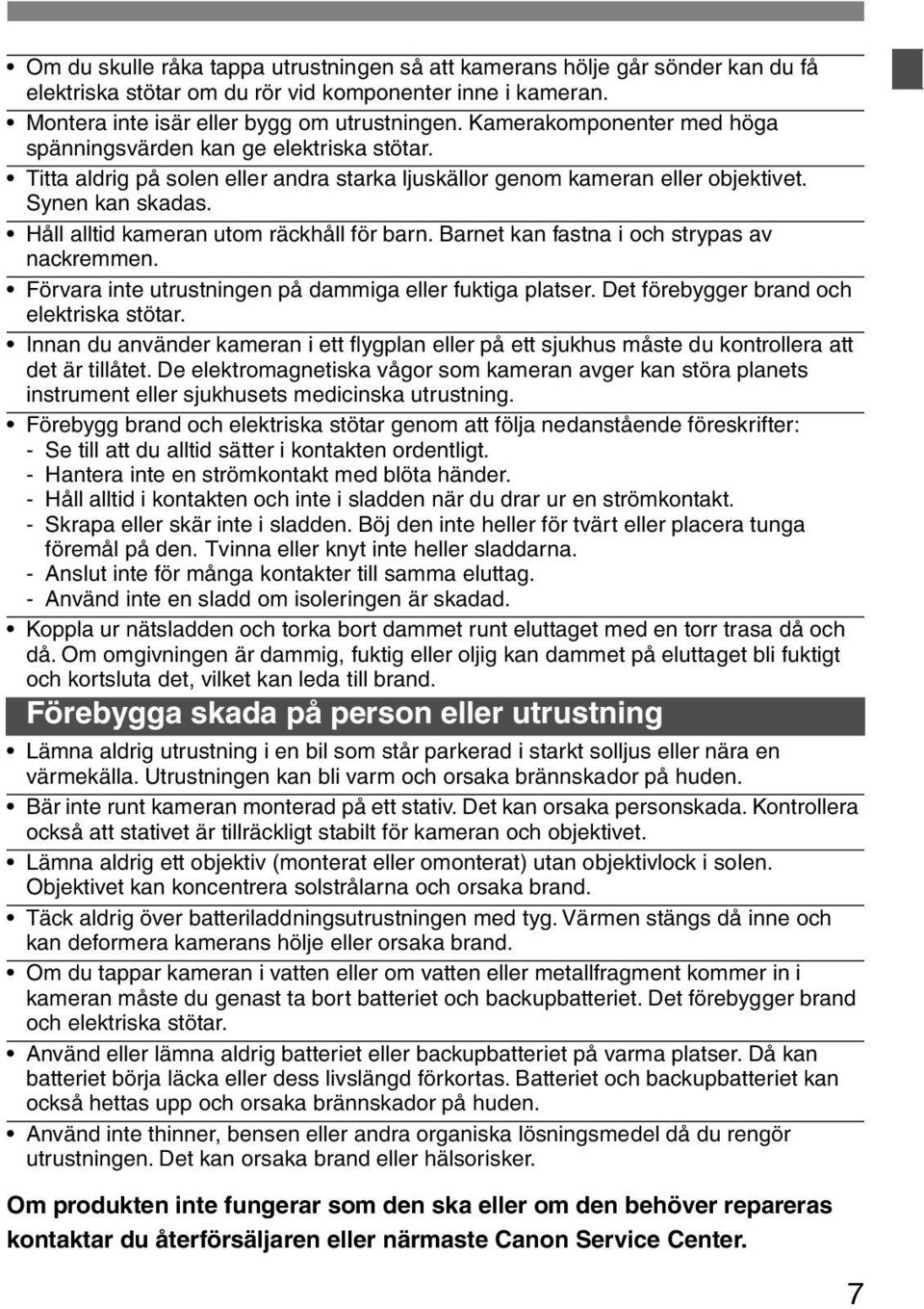 Håll alltid kameran utom räckhåll för barn. Barnet kan fastna i och strypas av nackremmen. Förvara inte utrustningen på dammiga eller fuktiga platser. Det förebygger brand och elektriska stötar.