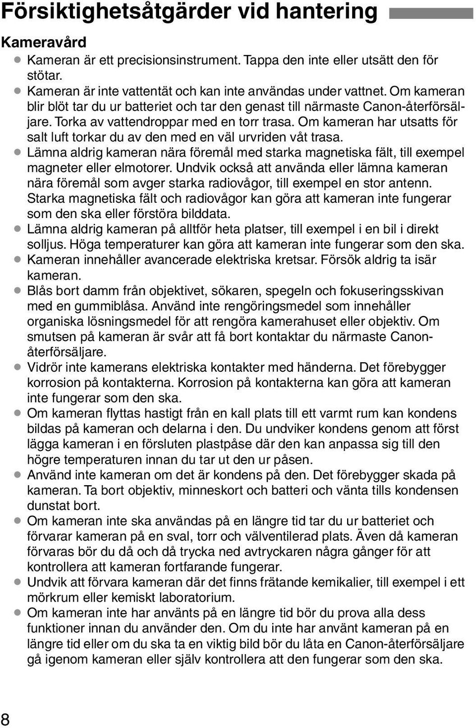 Om kameran har utsatts för salt luft torkar du av den med en väl urvriden våt trasa. Lämna aldrig kameran nära föremål med starka magnetiska fält, till exempel magneter eller elmotorer.