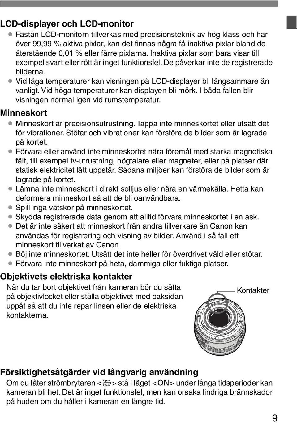 Vid låga temperaturer kan visningen på LCD-displayer bli långsammare än vanligt. Vid höga temperaturer kan displayen bli mörk. I båda fallen blir visningen normal igen vid rumstemperatur.