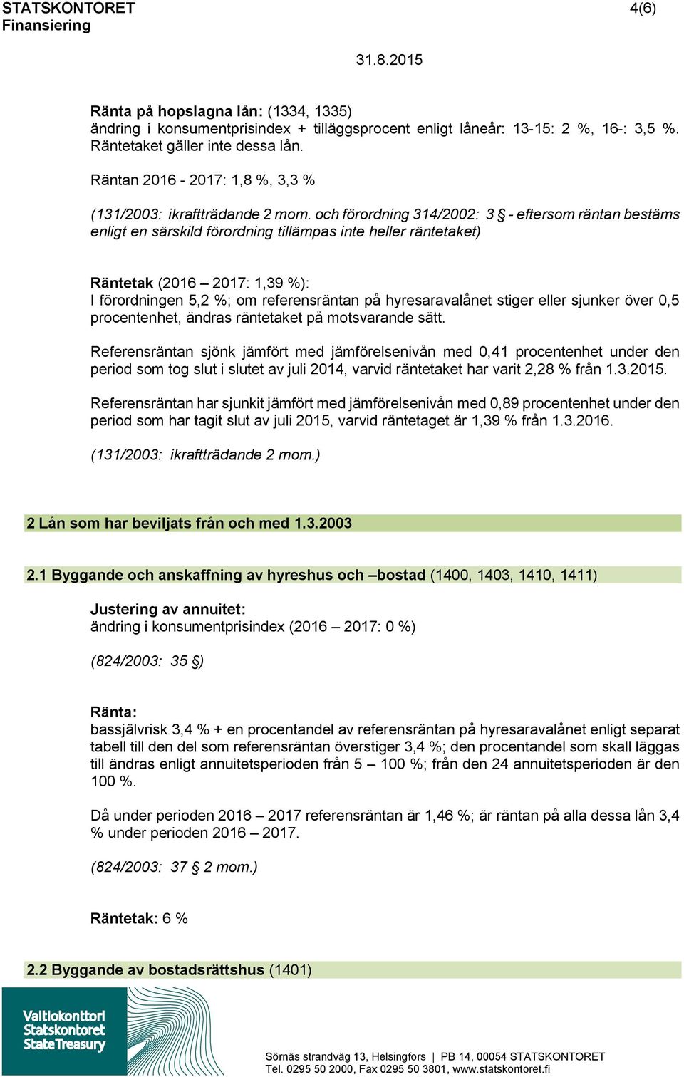 och förordning 314/2002: 3 - eftersom räntan bestäms enligt en särskild förordning tillämpas inte heller räntetaket) Räntetak (2016 2017: 1,39 %): I förordningen 5,2 %; om referensräntan på