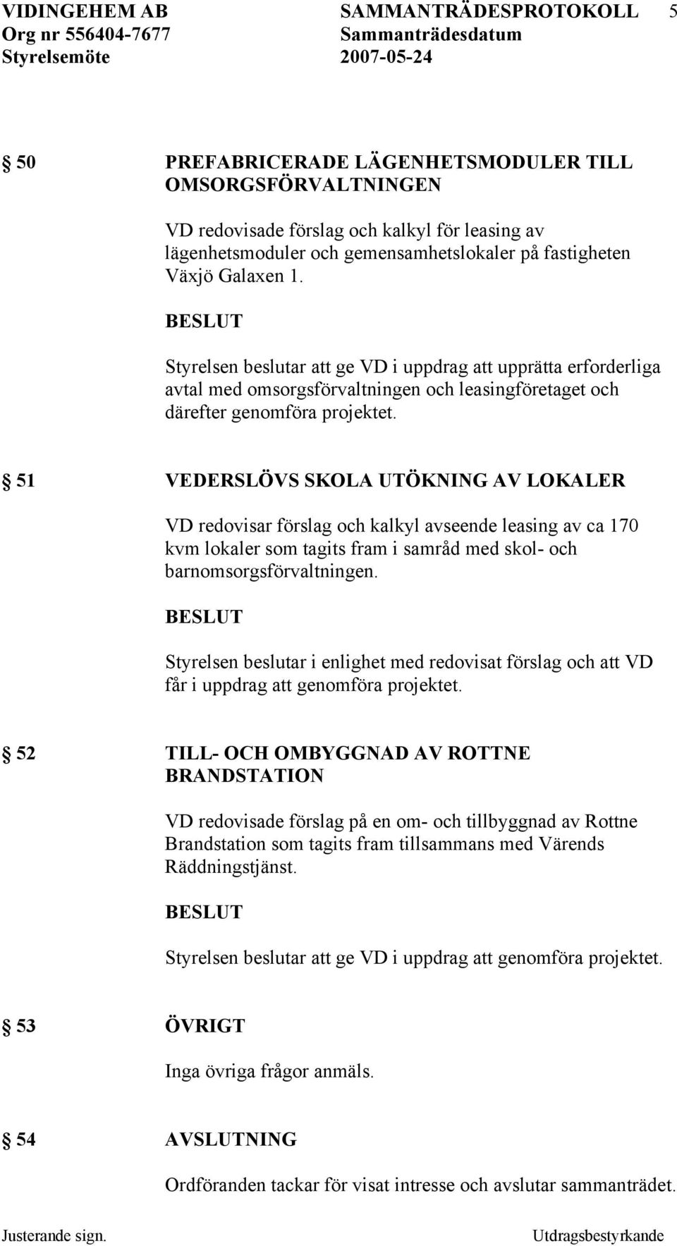 51 VEDERSLÖVS SKOLA UTÖKNING AV LOKALER VD redovisar förslag och kalkyl avseende leasing av ca 170 kvm lokaler som tagits fram i samråd med skol- och barnomsorgsförvaltningen.