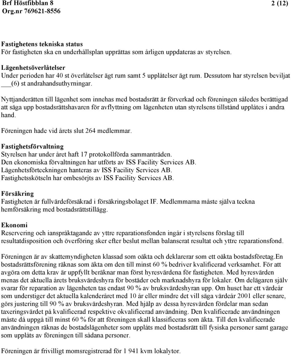 Nyttjanderätten till lägenhet som innehas med bostadsrätt är förverkad och föreningen således berättigad att säga upp bostadsrättshavaren för avflyttning om lägenheten utan styrelsens tillstånd